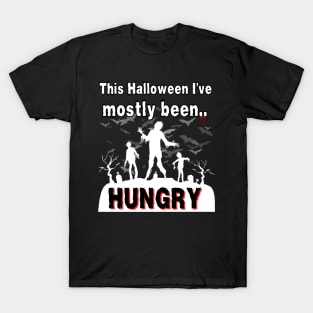 This Halloween I've Mostly Been.. "Hungry" T-Shirt